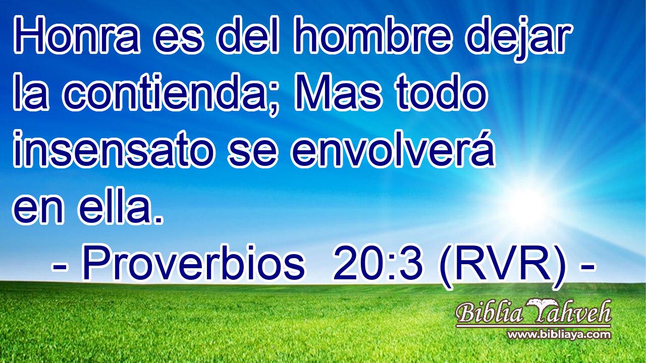 Honra es del hombre dejar la contienda; Mas todo insensato se envolverá en ella.