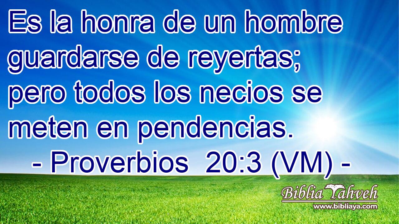  Es la honra de un hombre guardarse de reyertas; pero todos los necios se meten en pendencias. 