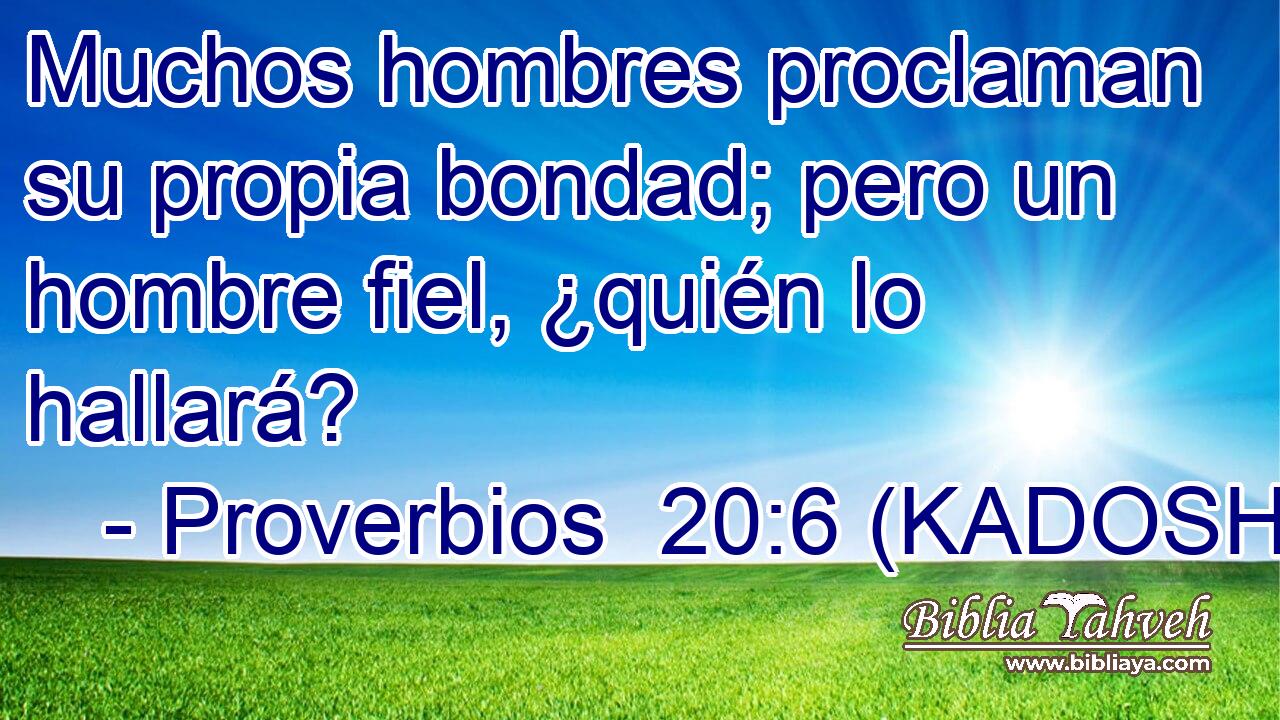  Muchos hombres proclaman su propia bondad; pero un hombre fiel, ¿quién lo hallará? 