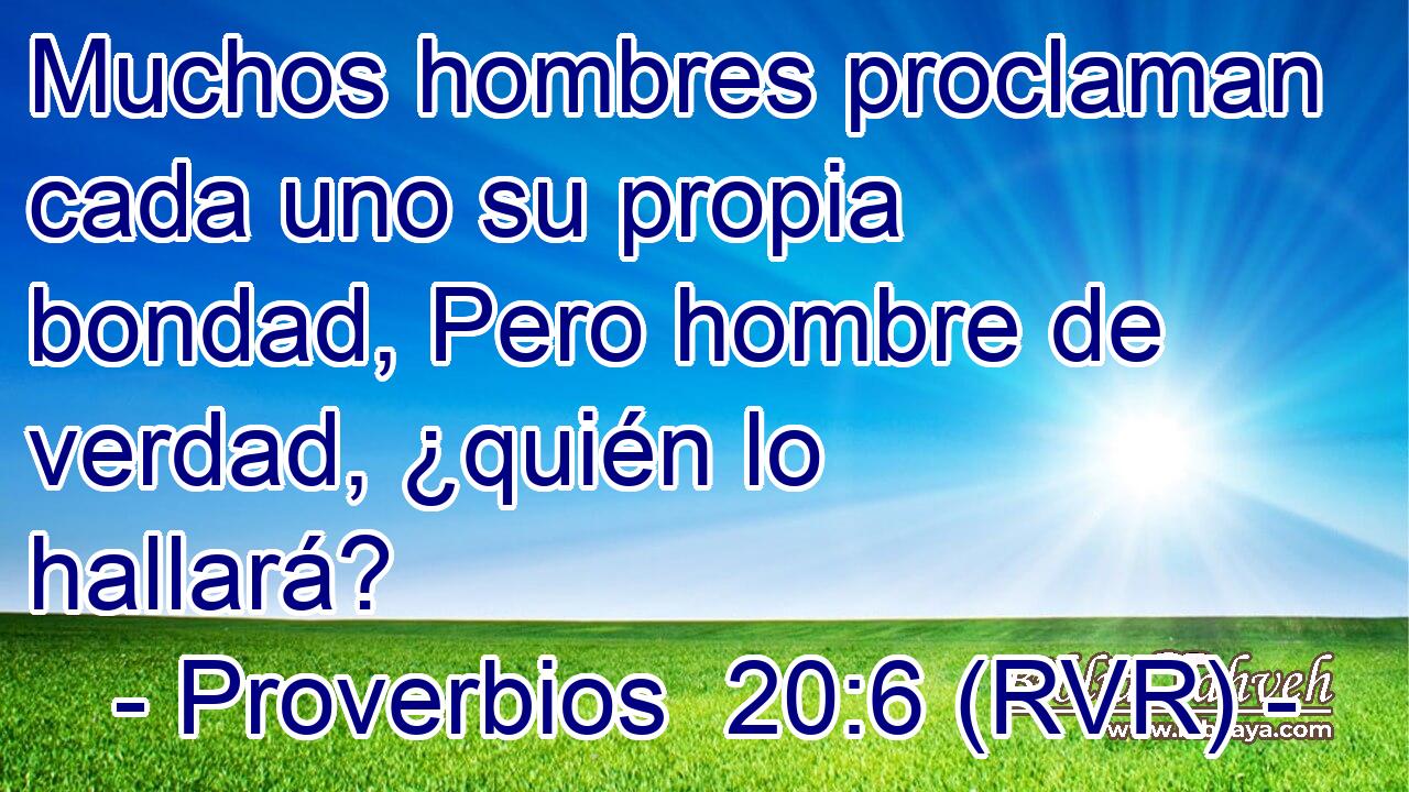 Muchos hombres proclaman cada uno su propia bondad, Pero hombre de verdad, ¿quién lo hallará?