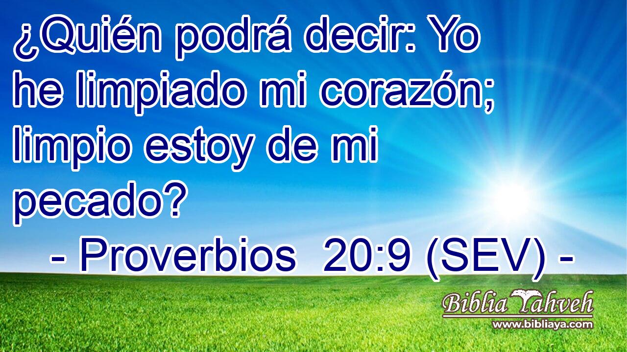 ¿Quién podrá decir: Yo he limpiado mi corazón; limpio estoy de mi pecado?