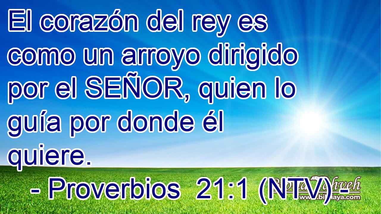 El corazón del rey es como un arroyo dirigido por el SEÑOR, quien lo guía por donde él quiere.