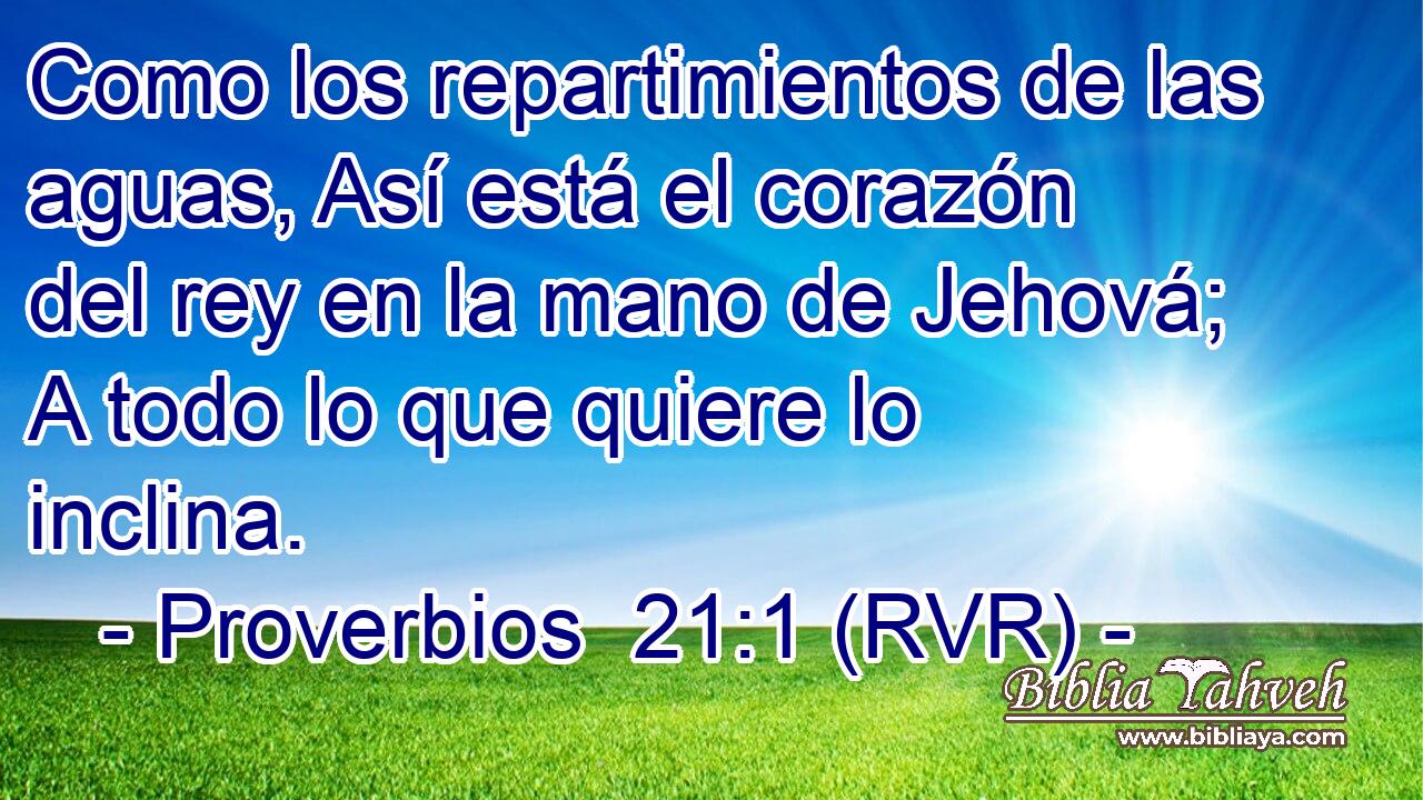 Como los repartimientos de las aguas, Así está el corazón del rey en la mano de Jehová; A todo lo que quiere lo inclina.