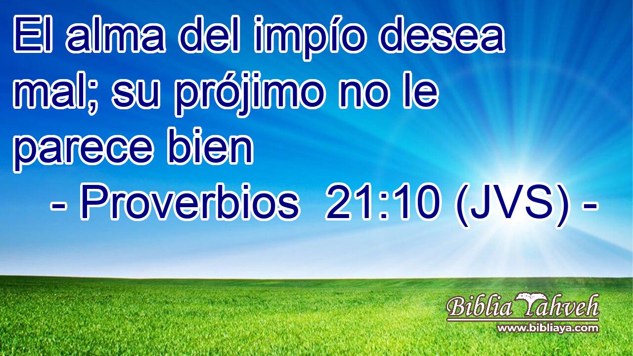 El alma del impío desea mal; su prójimo no le parece bien
