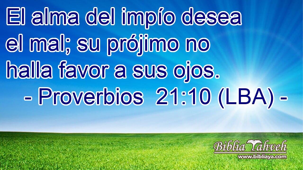 El alma del impío desea el mal; su prójimo no halla favor a sus ojos.
