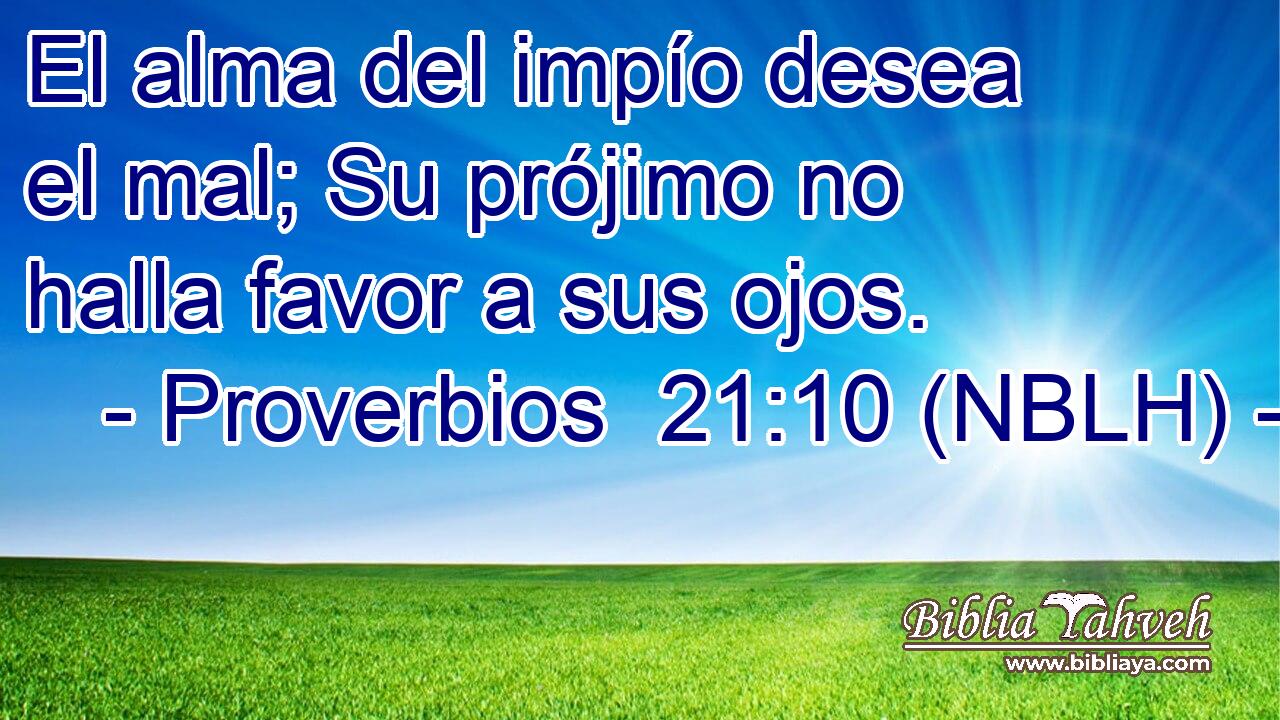  El alma del impío desea el mal; Su prójimo no halla favor a sus ojos. 