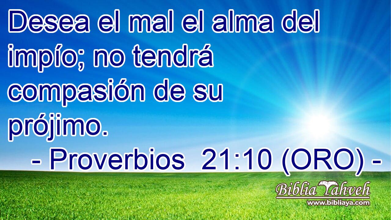  Desea el mal el alma del impío; no tendrá compasión de su prójimo. 