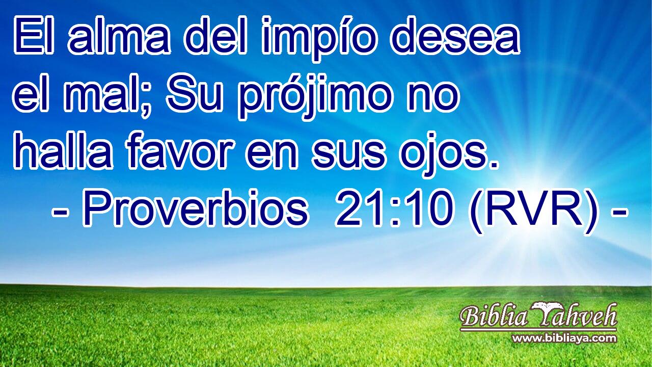 El alma del impío desea el mal; Su prójimo no halla favor en sus ojos.