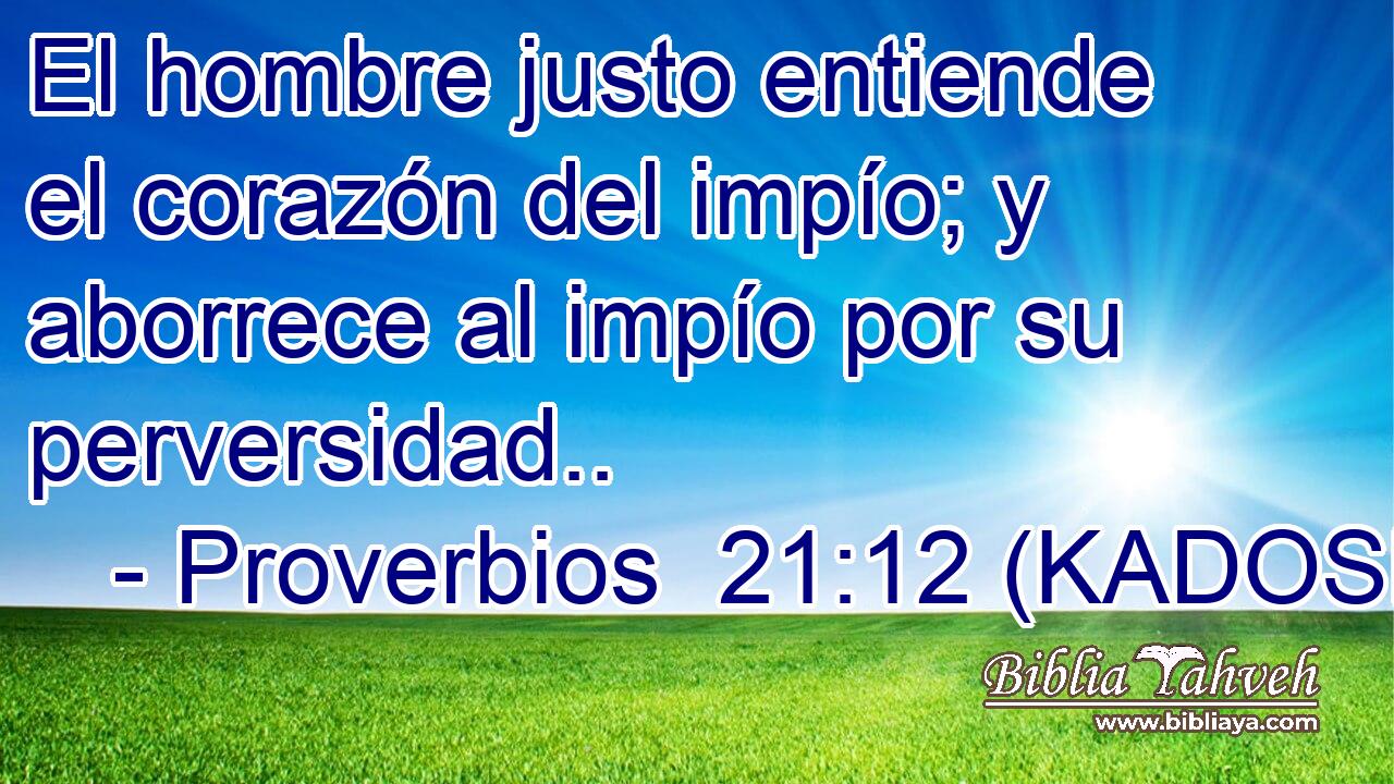  El hombre justo entiende el corazón del impío; y aborrece al impío por su perversidad.. 