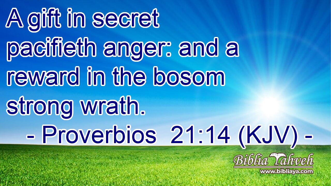 A gift in secret pacifieth anger: and a reward in the bosom strong wrath.