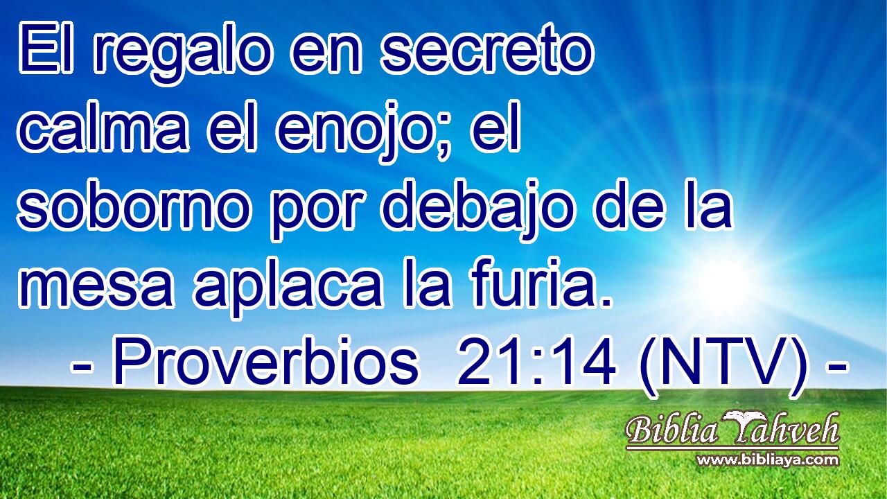 El regalo en secreto calma el enojo; el soborno por debajo de la mesa aplaca la furia.