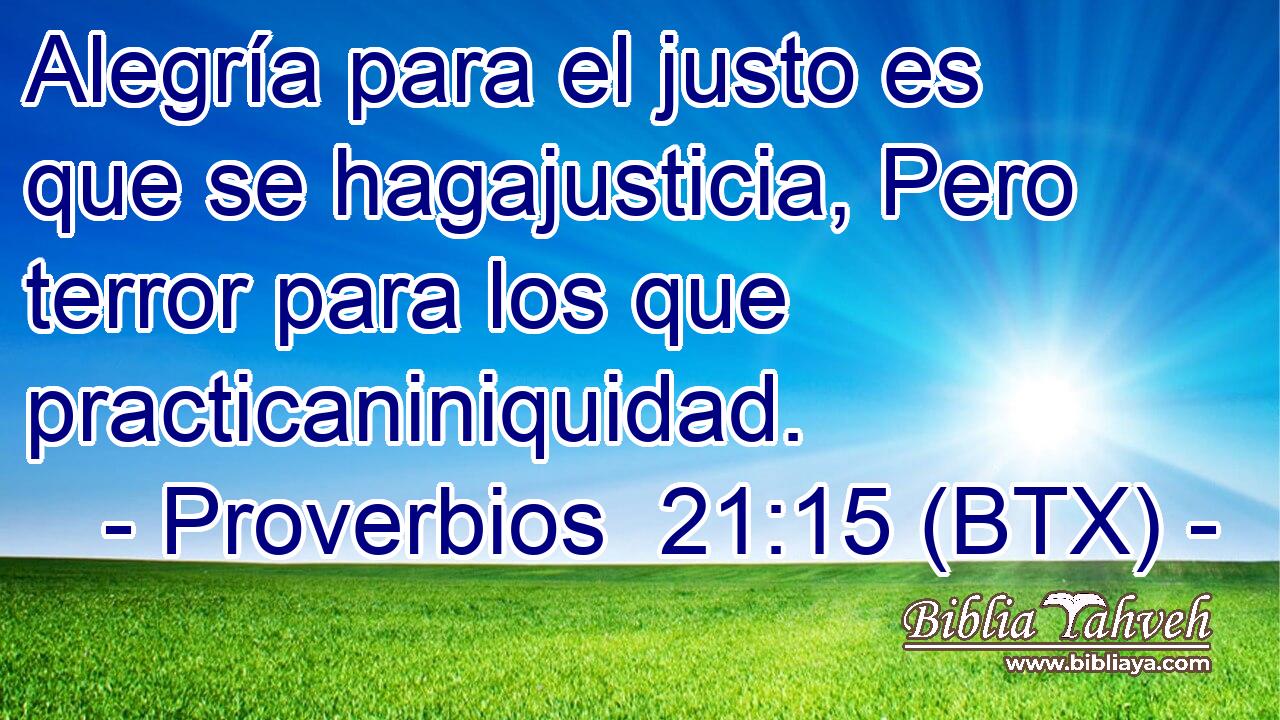 Alegría para el justo es que se hagajusticia, Pero terror para los que practicaniniquidad.