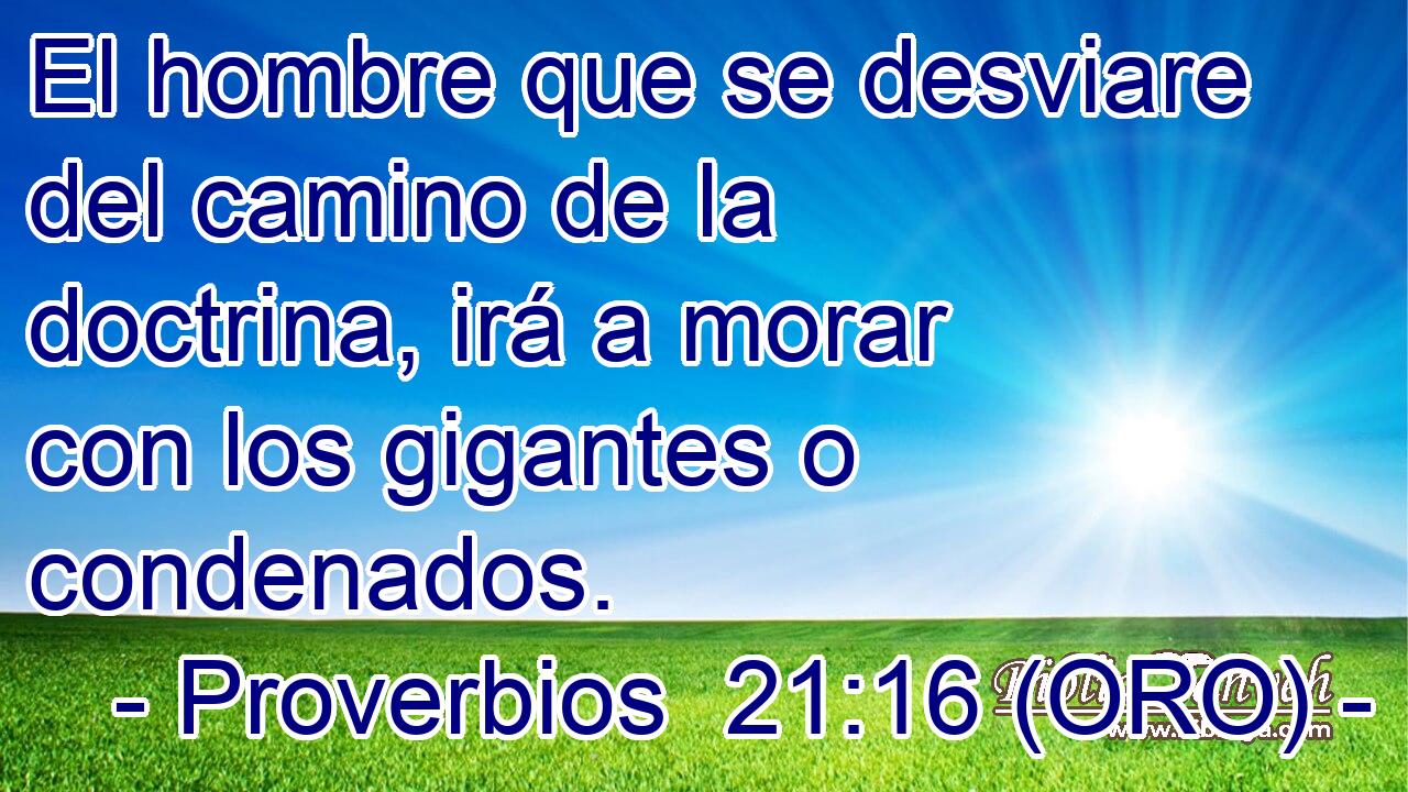  El hombre que se desviare del camino de la doctrina, irá a morar con los gigantes o condenados. 
