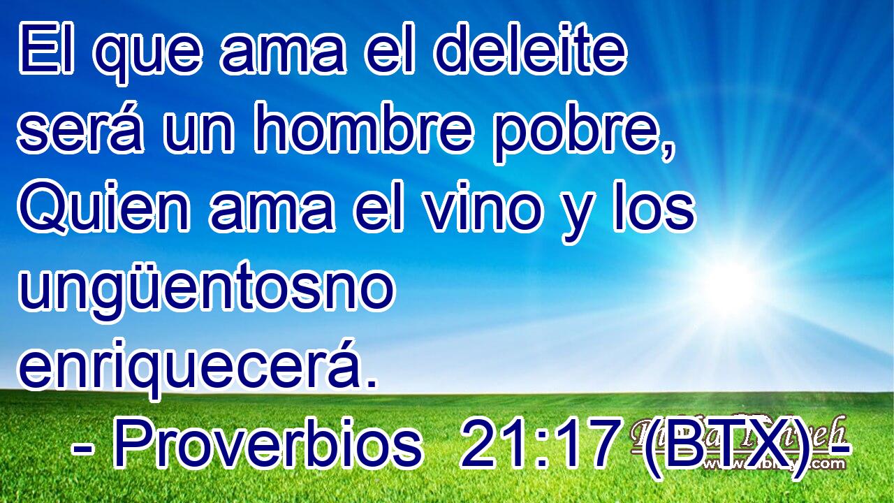 El que ama el deleite será un hombre pobre, Quien ama el vino y los ungüentosno enriquecerá.