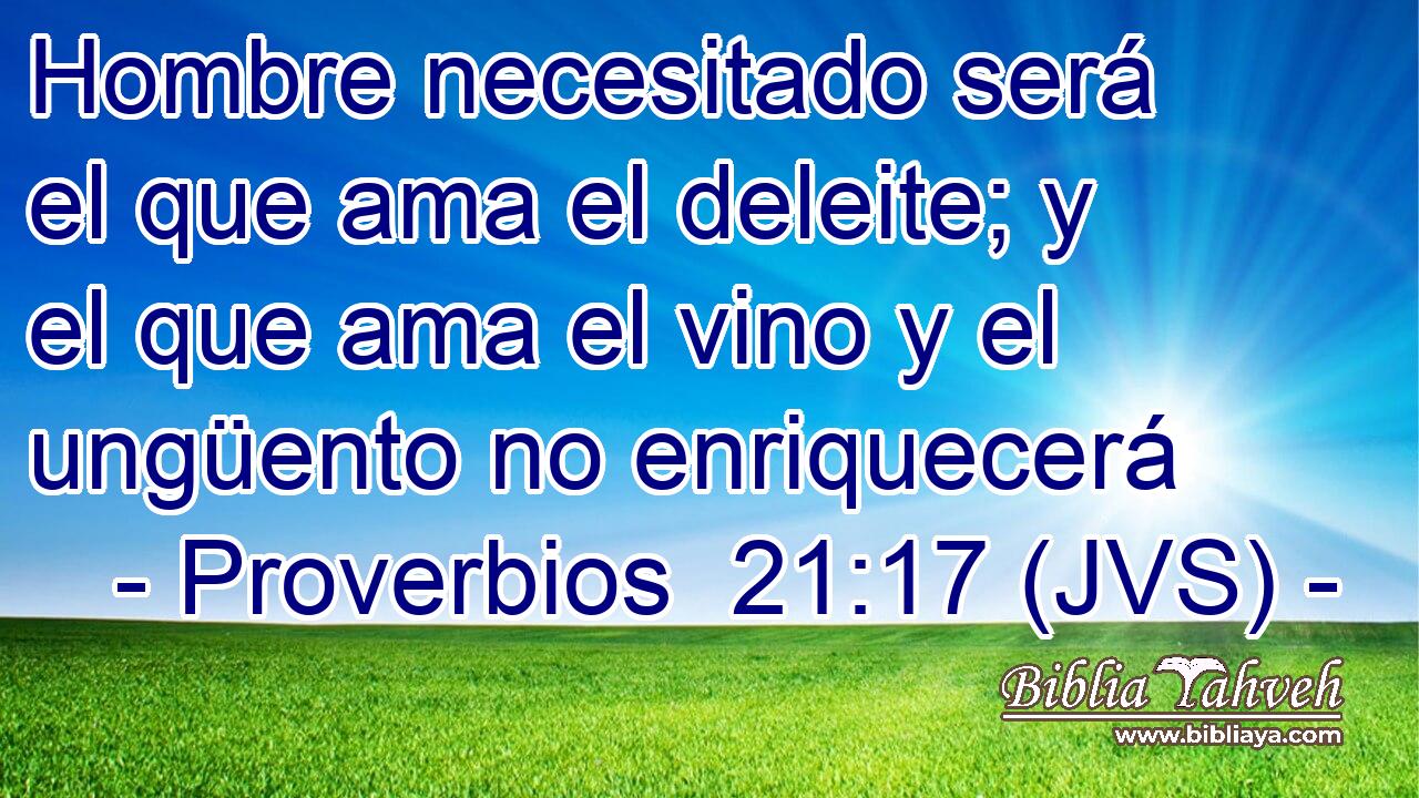 Hombre necesitado será el que ama el deleite; y el que ama el vino y el ungüento no enriquecerá