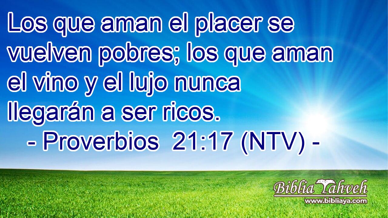 Los que aman el placer se vuelven pobres; los que aman el vino y el lujo nunca llegarán a ser ricos.