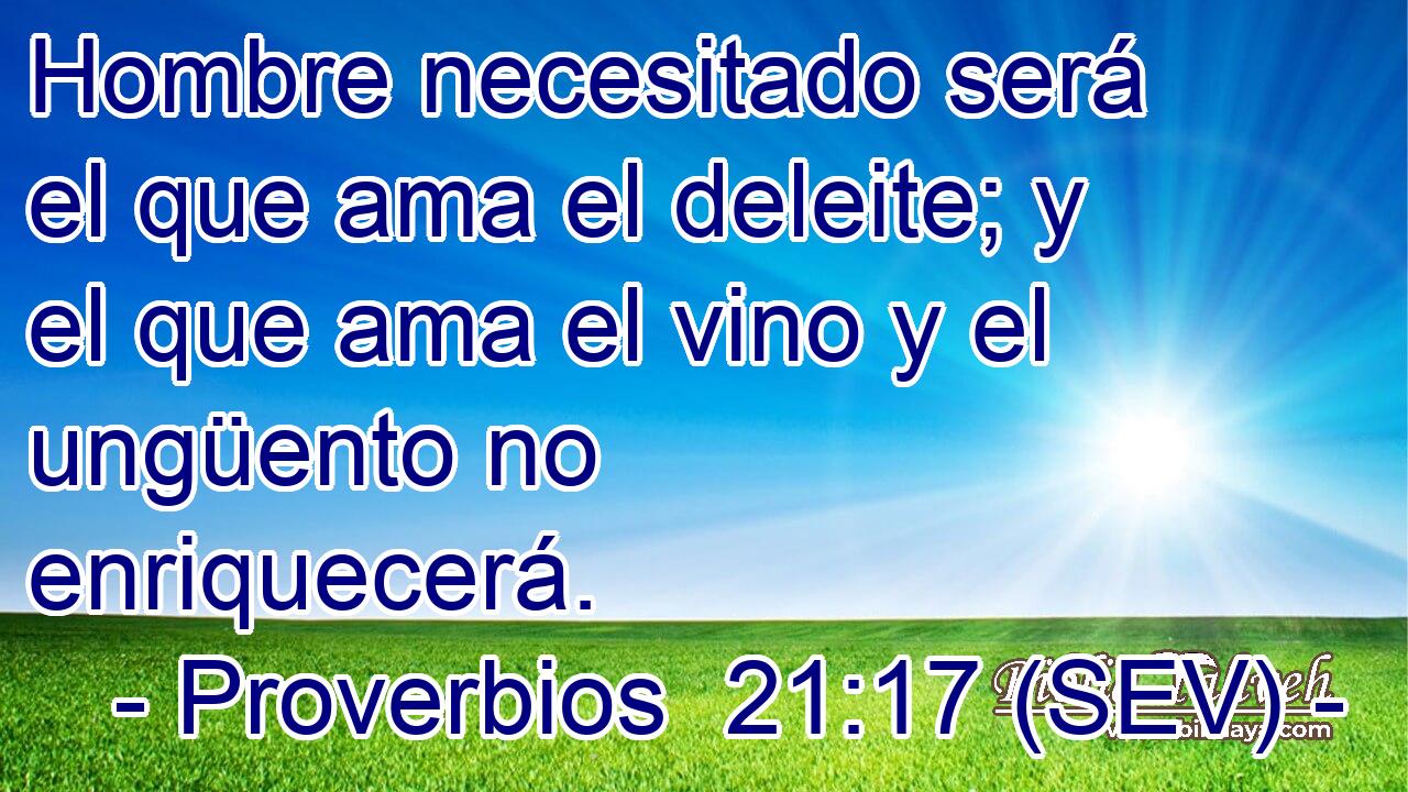 Hombre necesitado será el que ama el deleite; y el que ama el vino y el ungüento no enriquecerá.