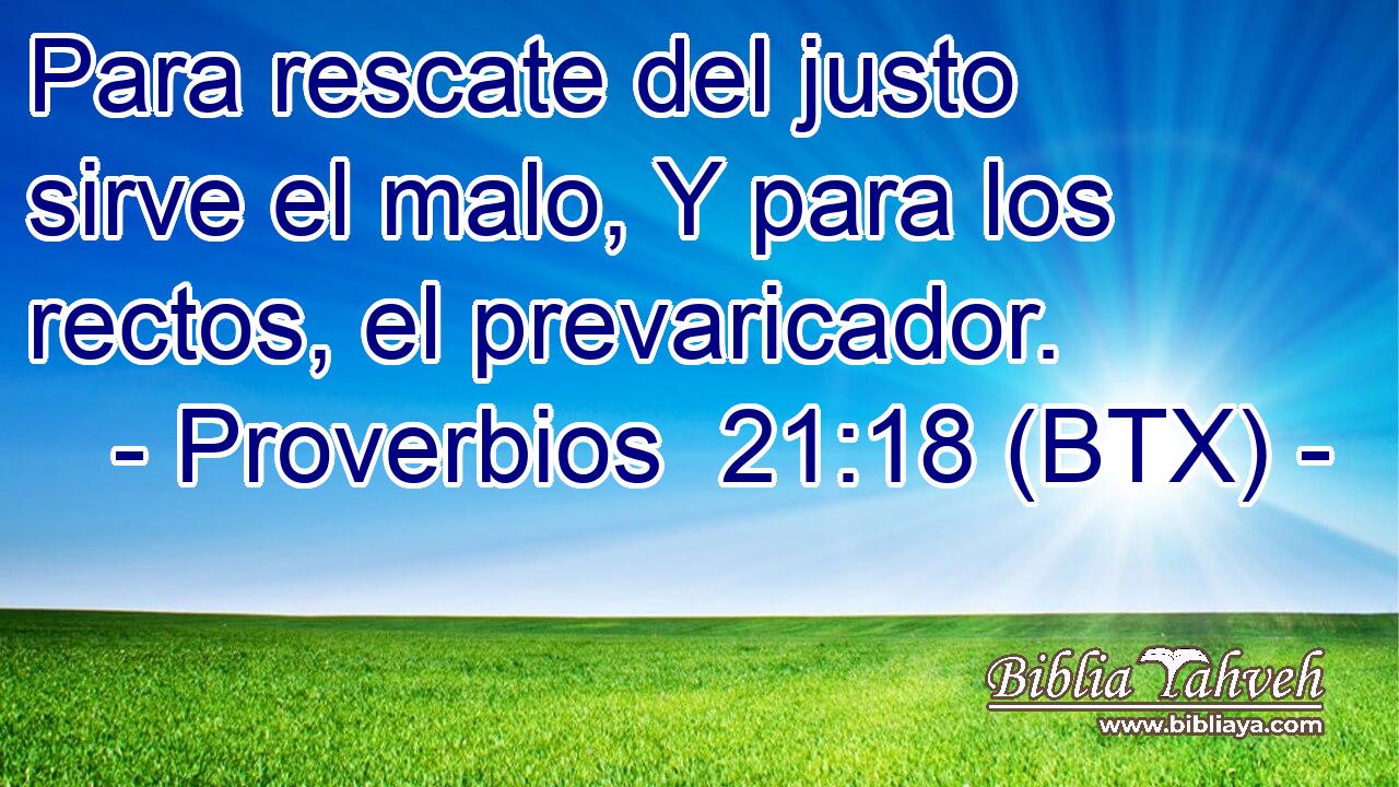 Para rescate del justo sirve el malo, Y para los rectos, el prevaricador.