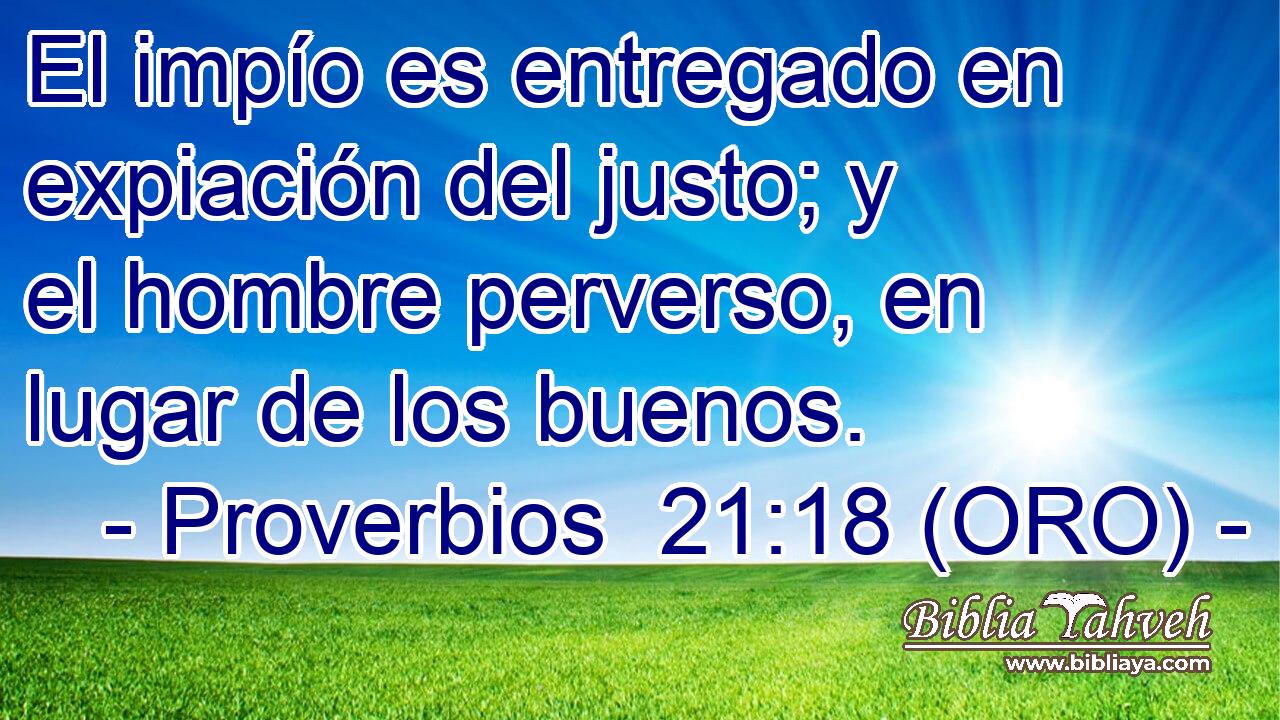 El impío es entregado en expiación del justo; y el hombre perverso, en lugar de los buenos. 