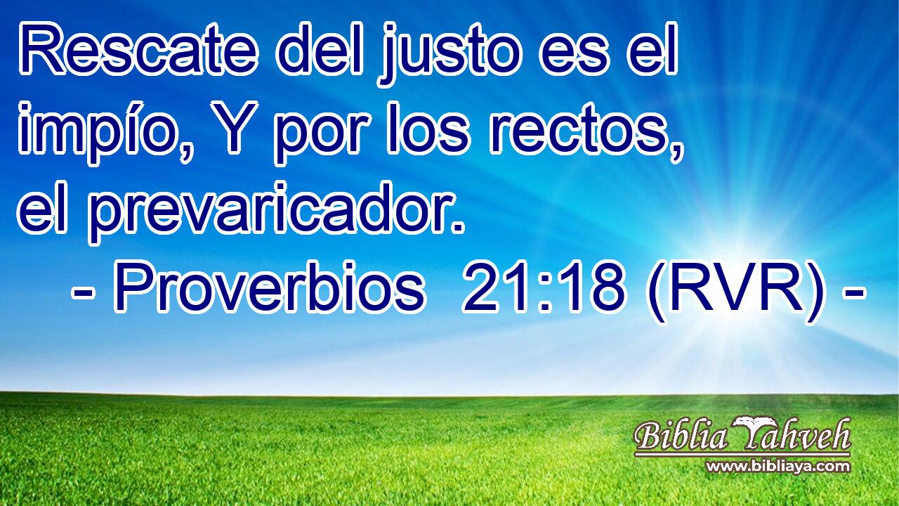 Rescate del justo es el impío, Y por los rectos, el prevaricador.