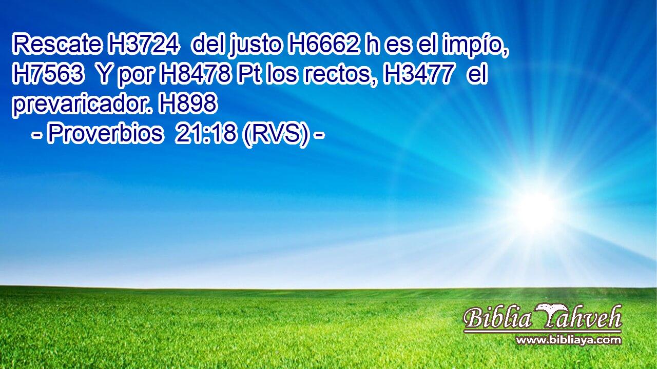 Rescate H3724  del justo H6662 h es el impío, H7563  Y por H8478 Pt los rectos, H3477  el prevaricador. H898  