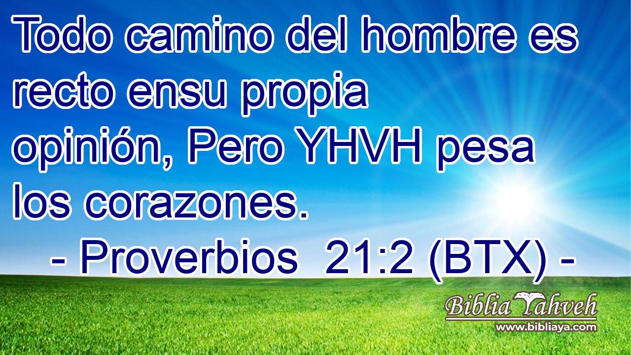 Todo camino del hombre es recto ensu propia opinión, Pero YHVH pesa los corazones.