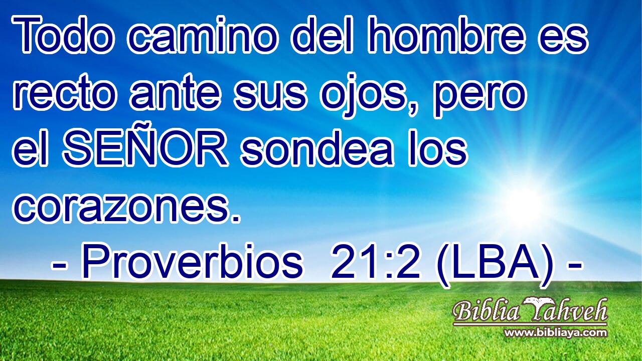 Todo camino del hombre es recto ante sus ojos, pero el SEÑOR sondea los corazones.