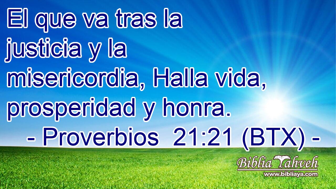 El que va tras la justicia y la misericordia, Halla vida, prosperidad y honra.