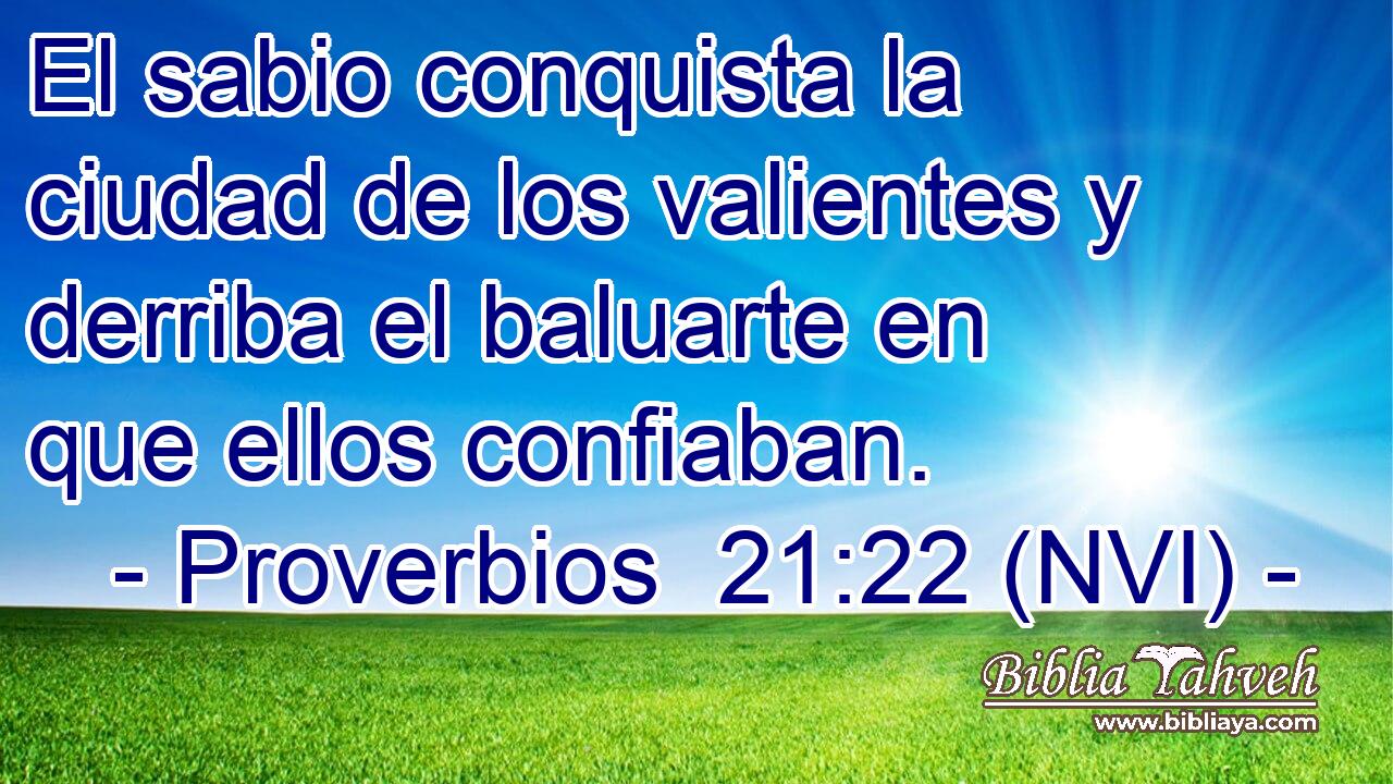  El sabio conquista la ciudad de los valientes y derriba el baluarte en que ellos confiaban. 