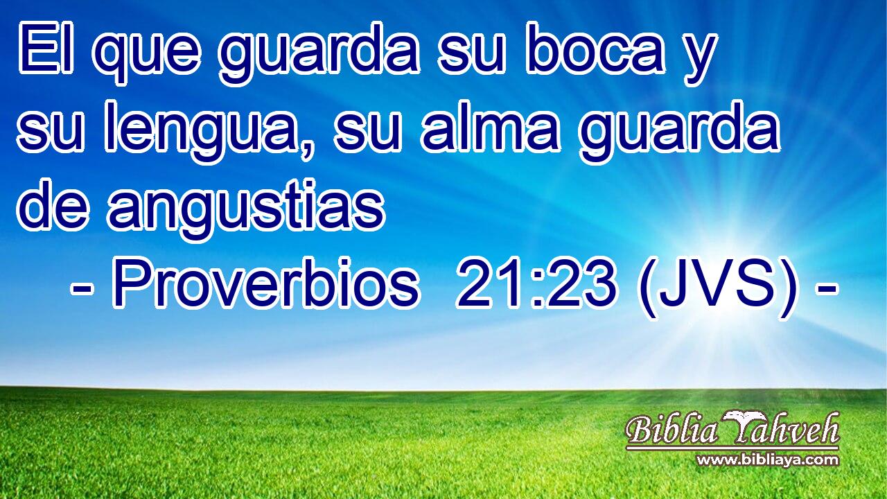 El que guarda su boca y su lengua, su alma guarda de angustias
