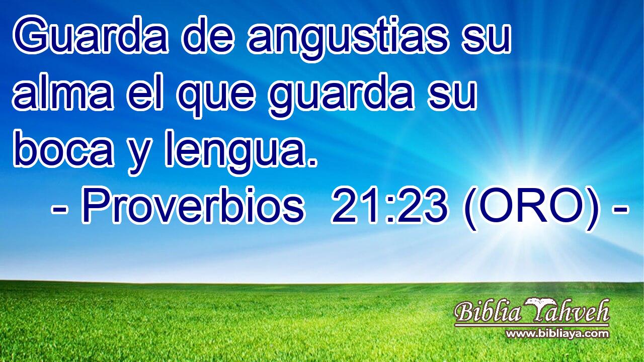  Guarda de angustias su alma el que guarda su boca y lengua. 