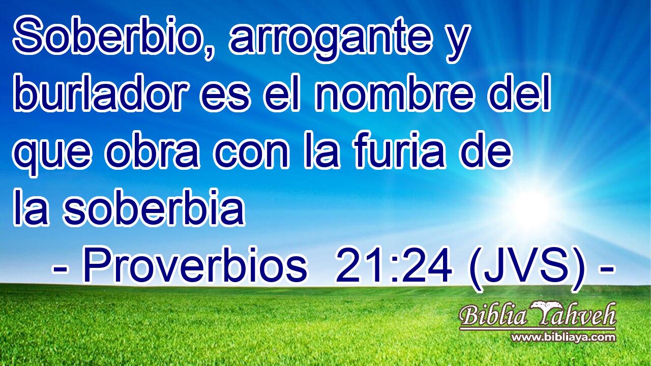 Soberbio, arrogante y burlador es el nombre del que obra con la furia de la soberbia
