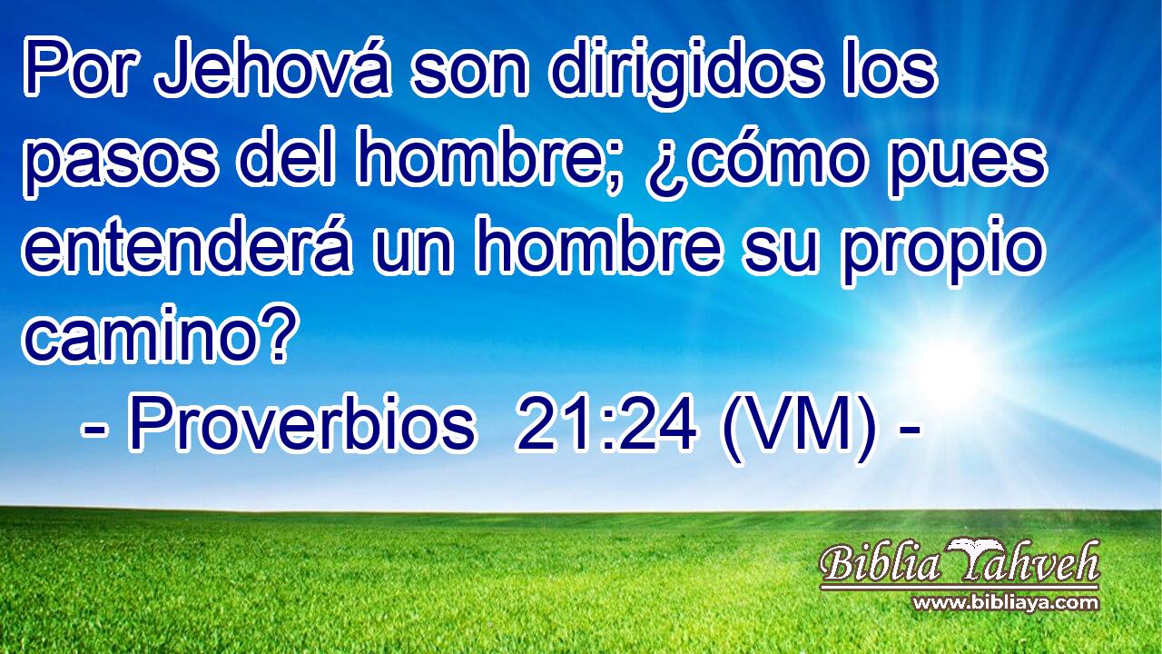  Por Jehová son dirigidos los pasos del hombre; ¿cómo pues entenderá un hombre su propio camino? 