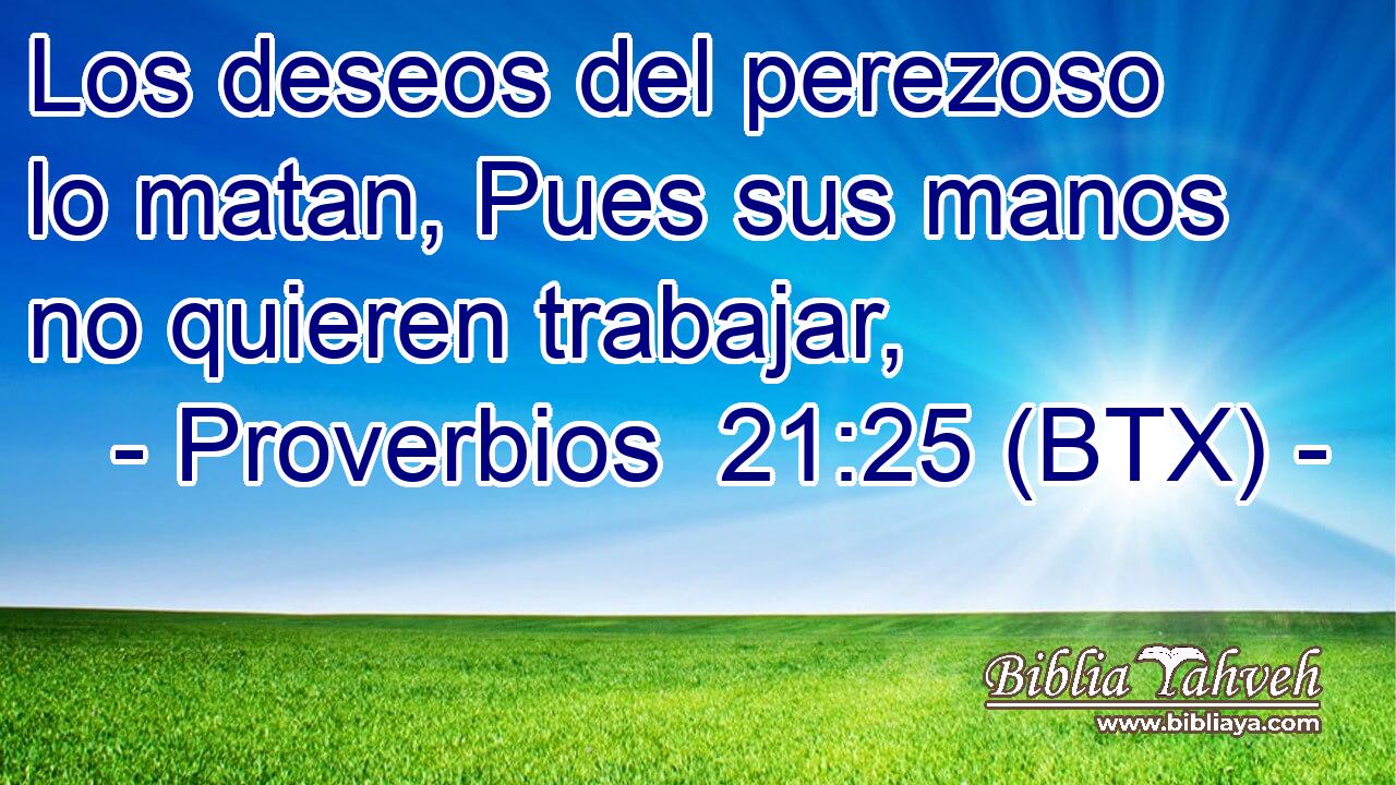 Los deseos del perezoso lo matan, Pues sus manos no quieren trabajar,