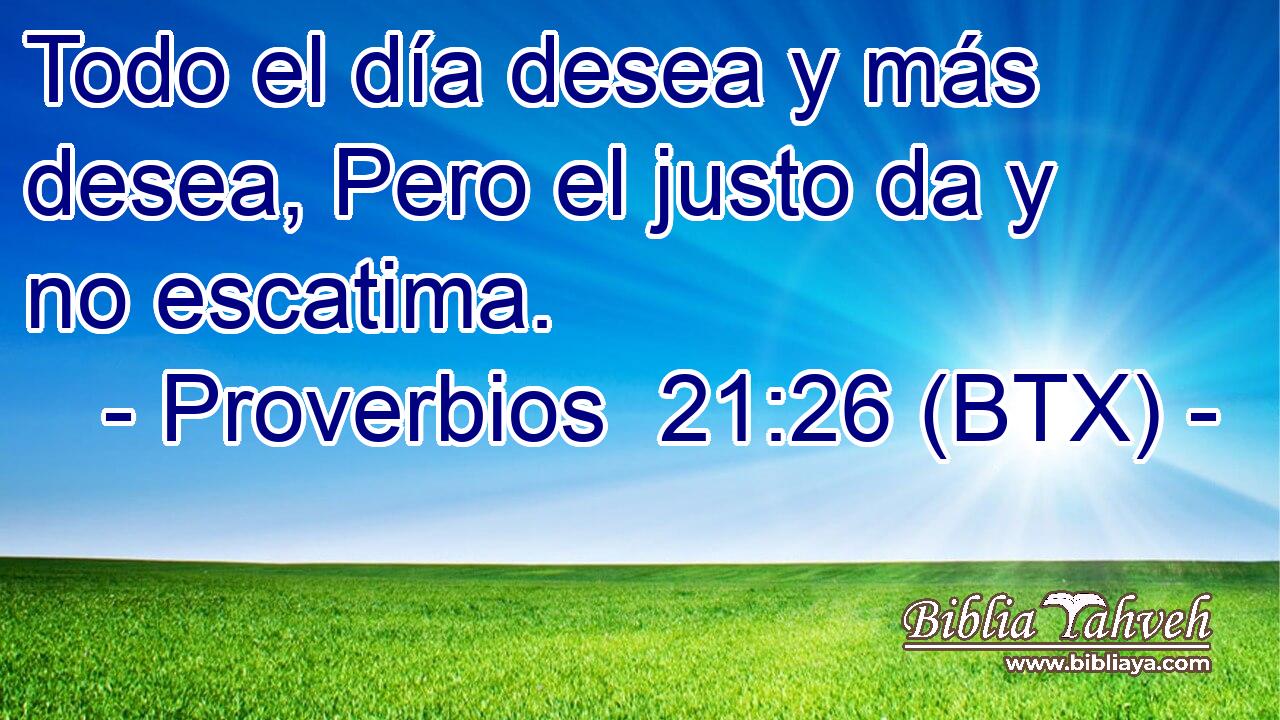 Todo el día desea y más desea, Pero el justo da y no escatima.