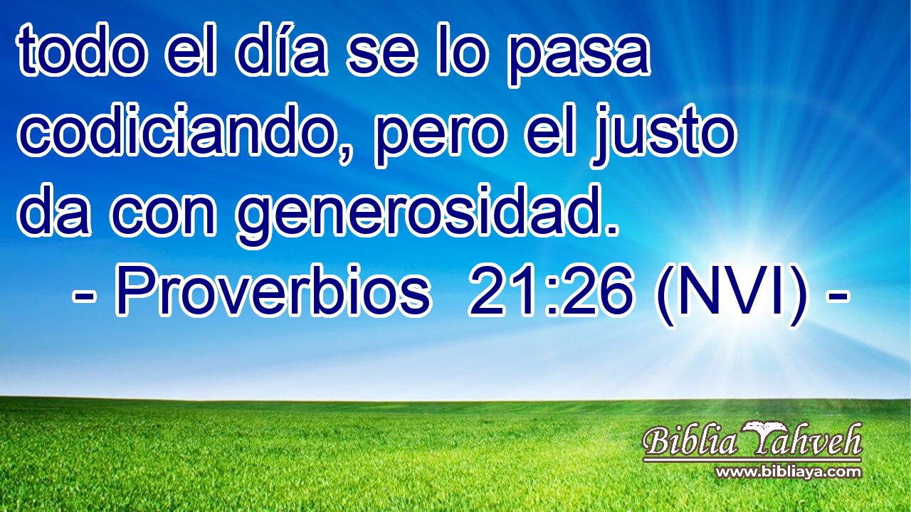  todo el día se lo pasa codiciando, pero el justo da con generosidad. 