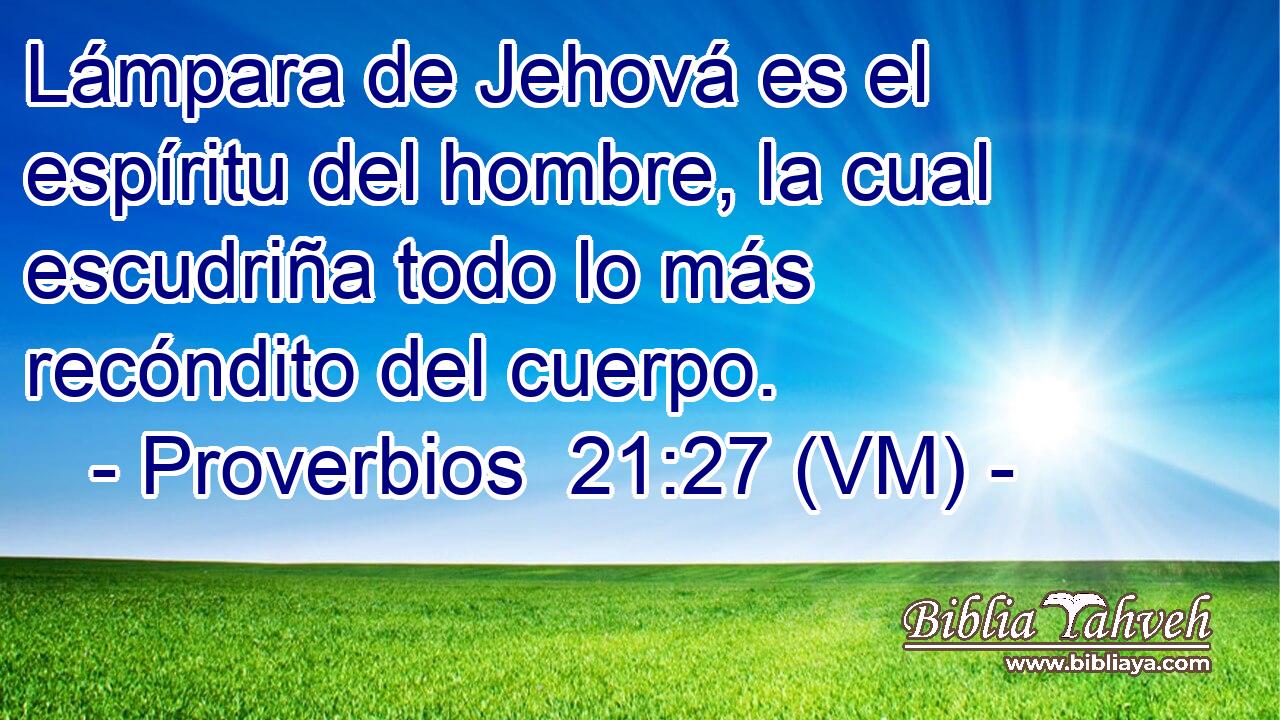  Lámpara de Jehová es el espíritu del hombre, la cual escudriña todo lo más recóndito del cuerpo. 