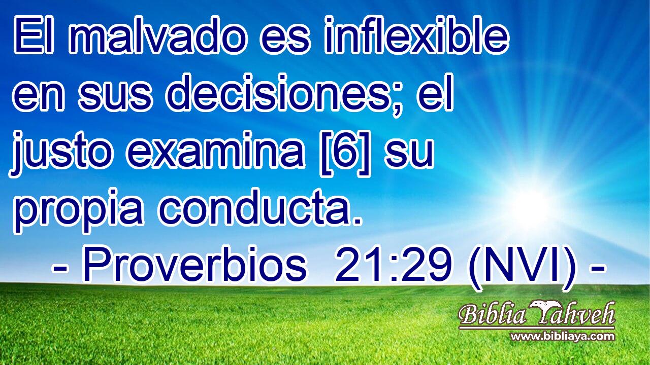  El malvado es inflexible en sus decisiones; el justo examina [6] su propia conducta. 