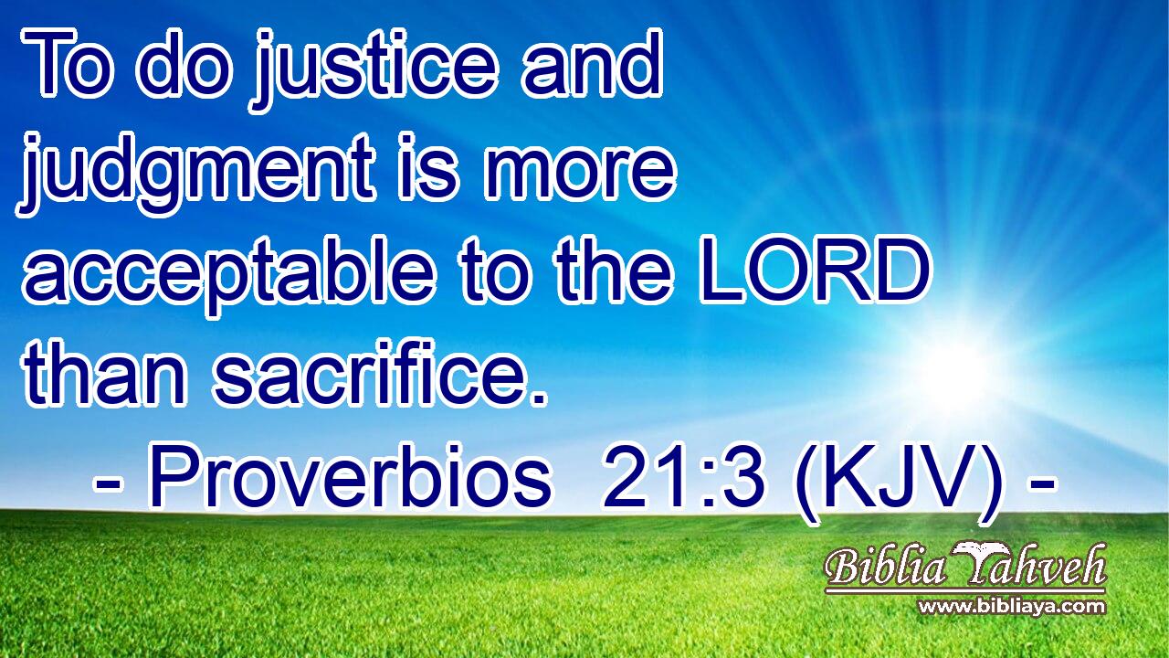 To do justice and judgment is more acceptable to the LORD than sacrifice.