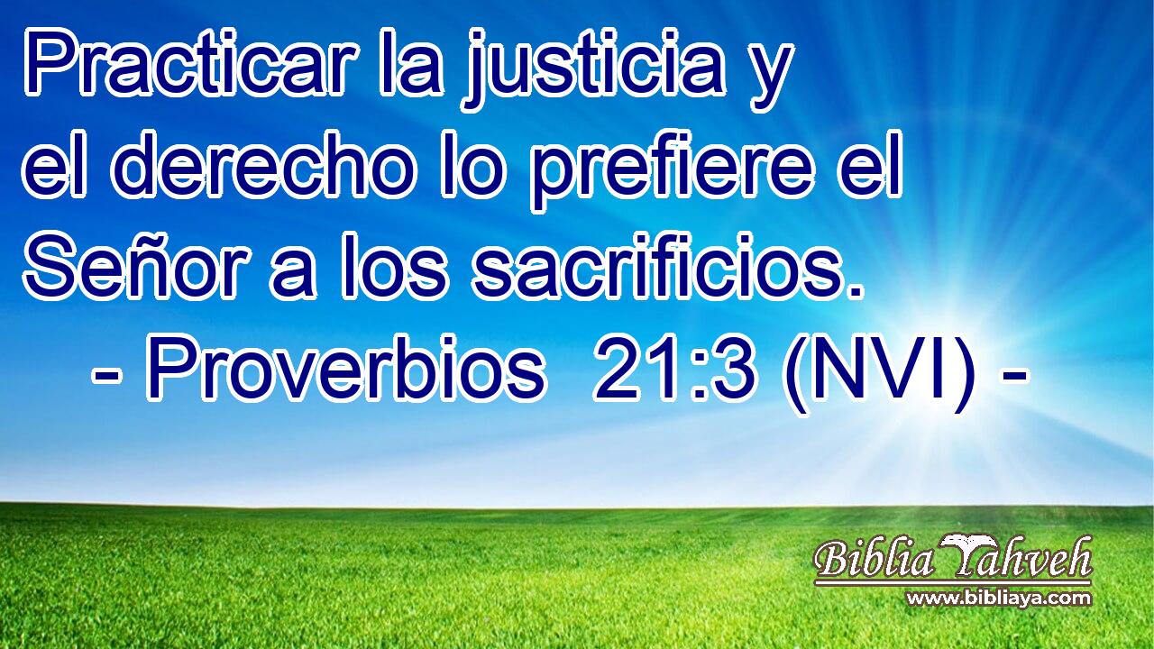  Practicar la justicia y el derecho lo prefiere el Señor a los sacrificios. 