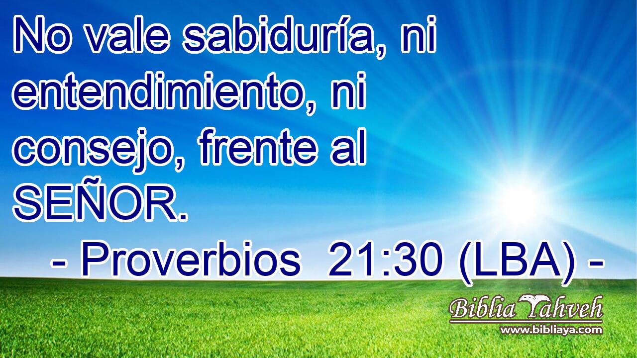 No vale sabiduría, ni entendimiento, ni consejo, frente al SEÑOR.