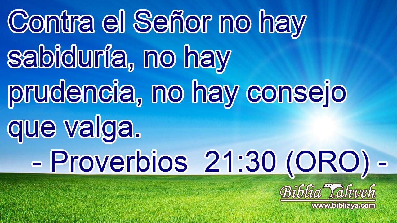  Contra el Señor no hay sabiduría, no hay prudencia, no hay consejo que valga. 