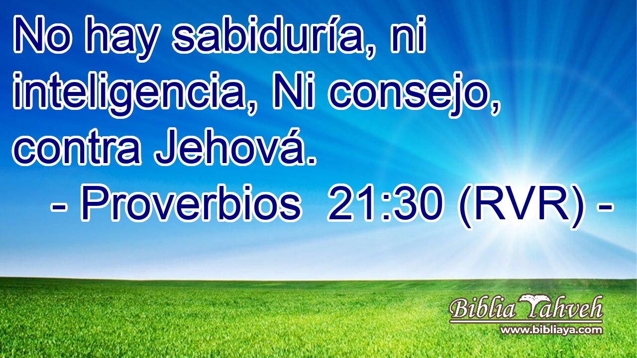 No hay sabiduría, ni inteligencia, Ni consejo, contra Jehová.