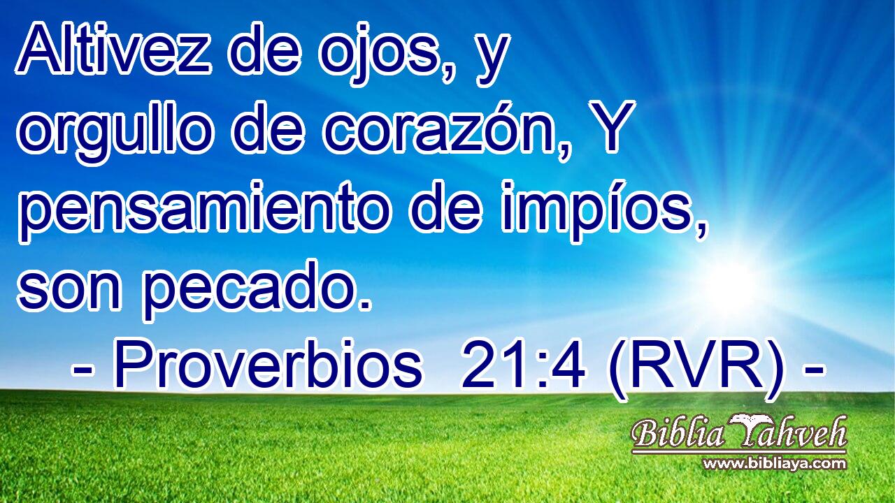 Altivez de ojos, y orgullo de corazón, Y pensamiento de impíos, son pecado.