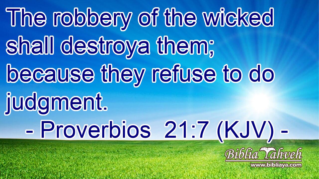 The robbery of the wicked shall destroya them; because they refuse to do judgment.