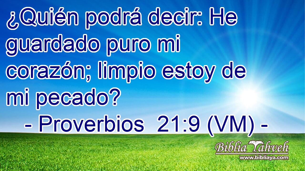  ¿Quién podrá decir: He guardado puro mi corazón; limpio estoy de mi pecado? 