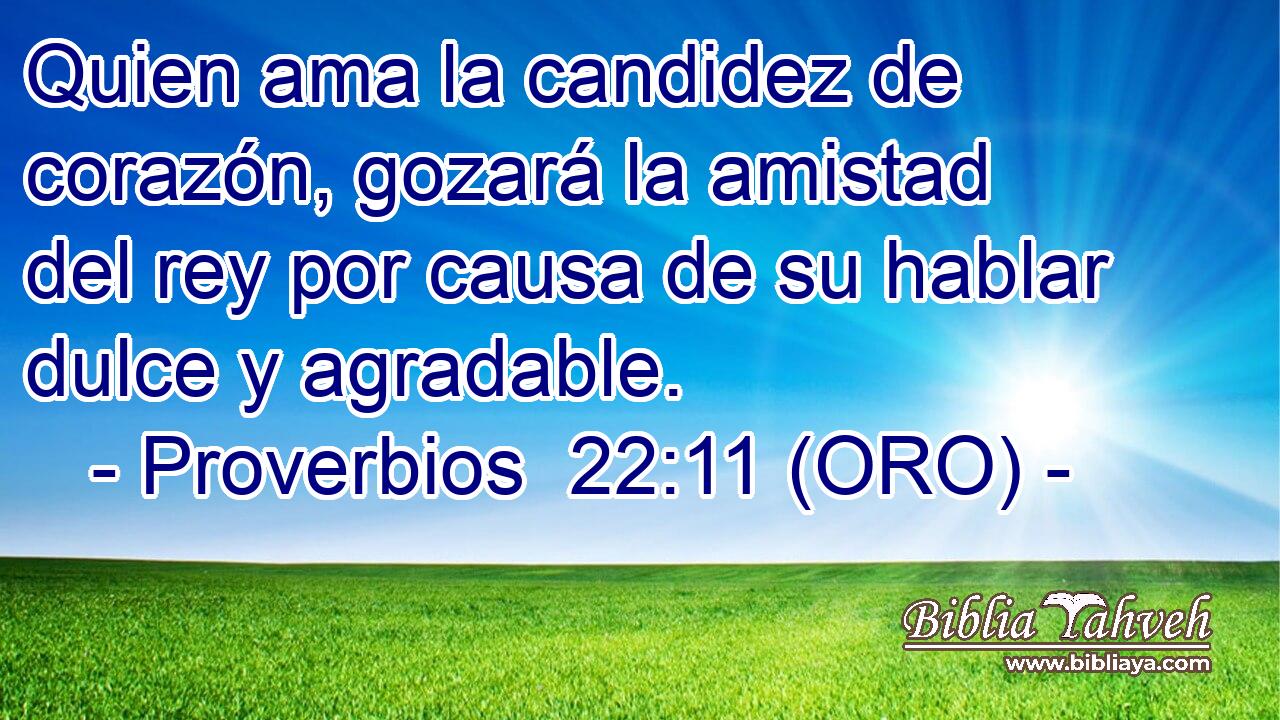  Quien ama la candidez de corazón, gozará la amistad del rey por causa de su hablar dulce y agradable. 