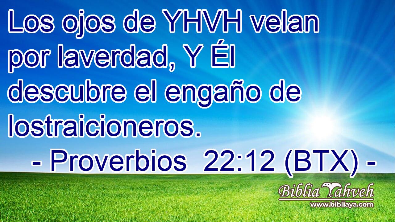 Los ojos de YHVH velan por laverdad, Y Él descubre el engaño de lostraicioneros.