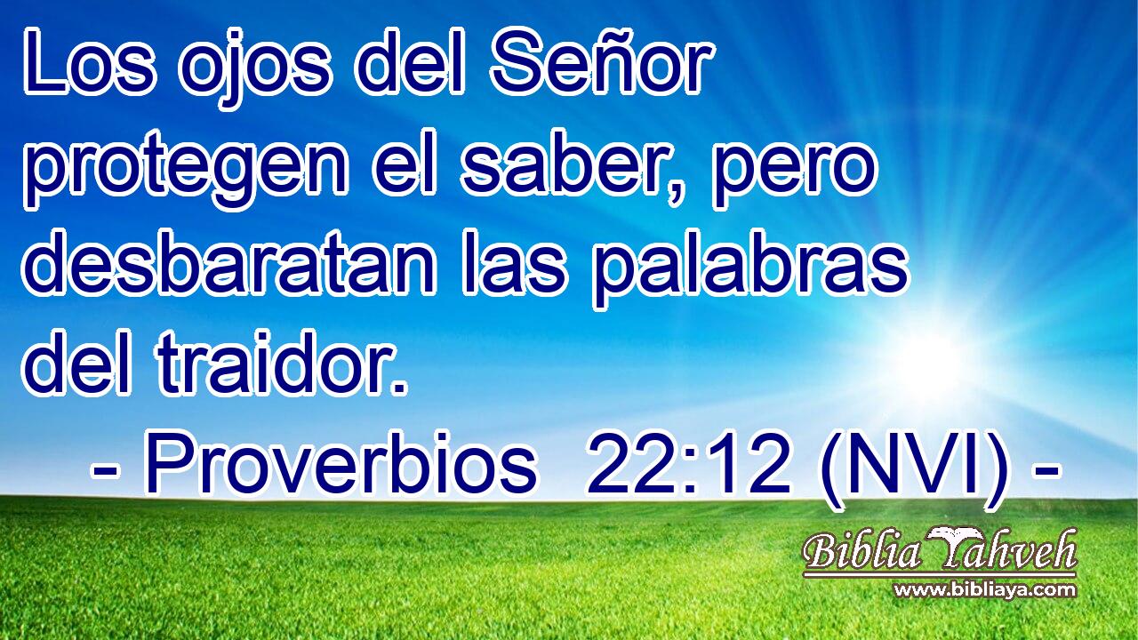  Los ojos del Señor protegen el saber, pero desbaratan las palabras del traidor. 