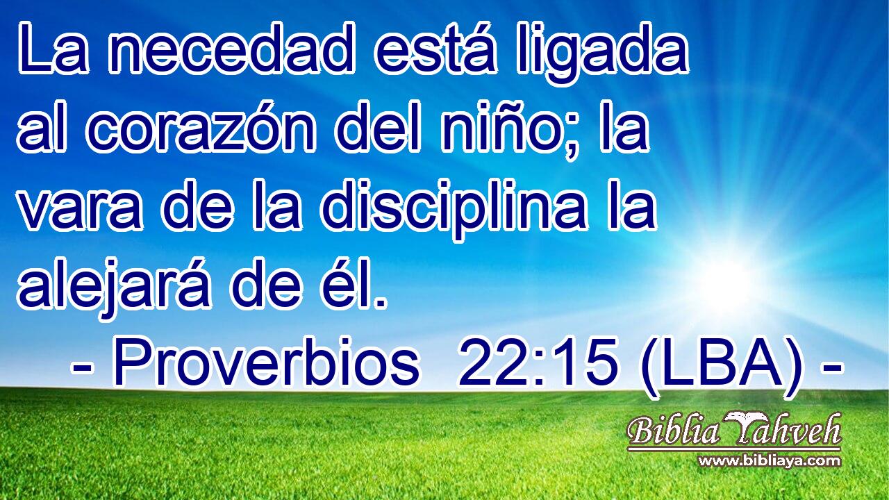 La necedad está ligada al corazón del niño; la vara de la disciplina la alejará de él.